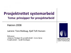 Prosjektrettet systemarbeid Tema prinsipper for prosjektarbeid Hsten 2008