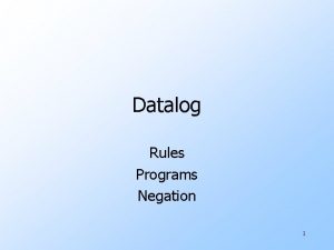 Datalog Rules Programs Negation 1 Review of Logical