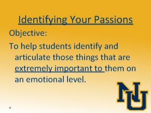 Identifying Your Passions Objective To help students identify