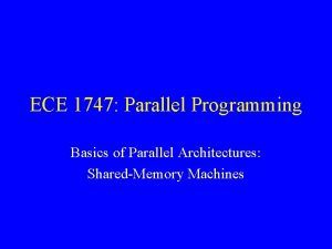 ECE 1747 Parallel Programming Basics of Parallel Architectures ECE 1747 Parallel Programming Basics of Parallel Architectures