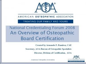 National Credentialing Forum 2008 An Overview of Osteopathic