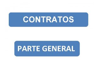 CONTRATOS PARTE GENERAL CONTRATO Es un acuerdo de