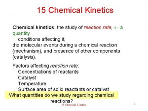 15 Chemical Kinetics Chemical kinetics the study of 15 Chemical Kinetics Chemical kinetics the study of