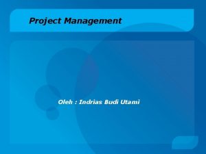 Project Management Oleh Indrias Budi Utami Project Management