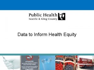 Data to Inform Health Equity 452013 1 Inequities