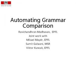 Automating Grammar Comparison Ravichandhran Madhavan EPFL Joint work