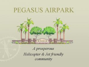 PEGASUS AIRPARK A prosperous Helicopter Jet friendly community