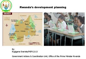 Rwandas development planning By Rugigana EvaristeMEP 12113 Government