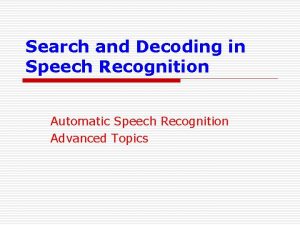 Search and Decoding in Speech Recognition Automatic Speech Search and Decoding in Speech Recognition Automatic Speech