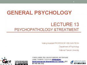 1 GENERAL PSYCHOLOGY LECTURE 13 PSYCHOPATHOLOGY TREATMENT Visiting