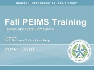 Fall PEIMS Training Federal and State Compliance Presenter