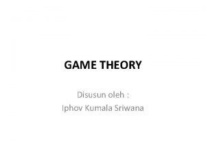 GAME THEORY Disusun oleh Iphov Kumala Sriwana DEFINISI