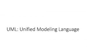 UML Unified Modeling Language Modeling Describing a system