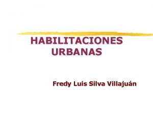 HABILITACIONES URBANAS Fredy Luis Silva Villajun Normativa aplicable