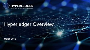 Hyperledger Overview March 2018 Introducing Hyperledger Open source