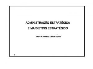 ADMINISTRAO ESTRATGICA E MARKETING ESTRATGICO Prof Dr Geraldo