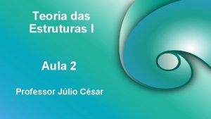 Teoria das Estruturas I Aula 2 Professor Jlio