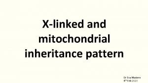 Xlinked and mitochondrial inheritance pattern Dr Eva Masiero