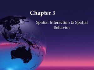 Chapter 3 Spatial Interaction Spatial Behavior Spatial interaction