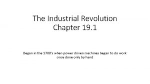 The Industrial Revolution Chapter 19 1 Began in