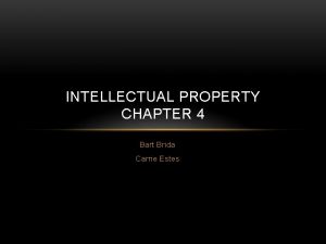 INTELLECTUAL PROPERTY CHAPTER 4 Bart Brida Carrie Estes