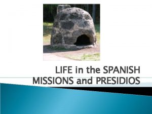 LIFE in the SPANISH MISSIONS and PRESIDIOS The