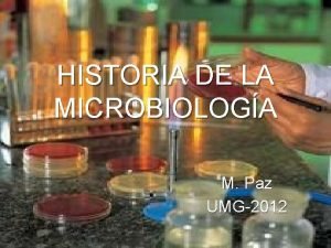 HISTORIA DE LA MICROBIOLOGA M Paz UMG2012 Qu