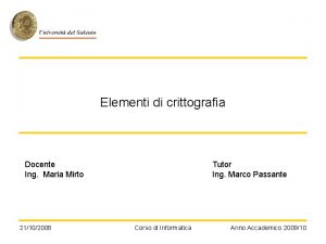 Elementi di crittografia Docente Ing Maria Mirto 21102008