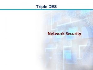 Triple DES Network Security 1 Triple DES Objectives