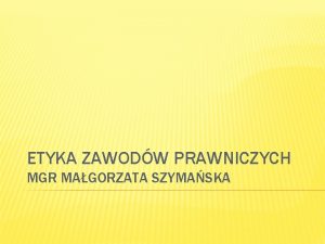 ETYKA ZAWODW PRAWNICZYCH MGR MAGORZATA SZYMASKA TERMINY KONSULTACJI