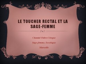 LE TOUCHER RECTAL ET LA SAGEFEMME Chantal FabreClergue