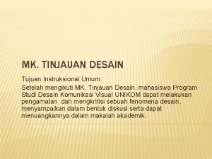 MK TINJAUAN DESAIN Tujuan Instruksional Umum Setelah mengikuti