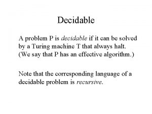 Decidable A problem P is decidable if it