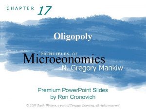CHAPTER 17 Oligopoly Microeonomics PRINCIPLES OF N Gregory