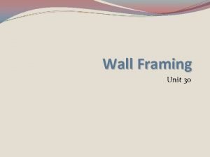 Wall Framing Unit 30 Wall Framing Members Studs