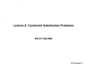 Lecture 5 Constraint Satisfaction Problems ICS 271 Fall