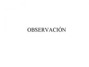 OBSERVACIN 1 Definicin La observacin es un instrumento