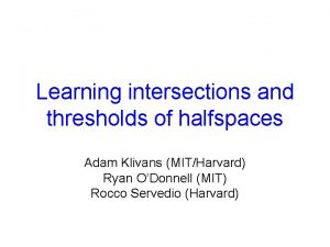 Learning intersections and thresholds of halfspaces Adam Klivans