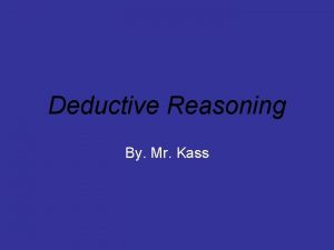 Deductive Reasoning By Mr Kass Deductive Reasoning Is