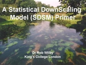 A Statistical Down Scaling Model SDSM Primer Dr