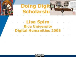 Doing Digital Scholarship Lisa Spiro Rice University Digital