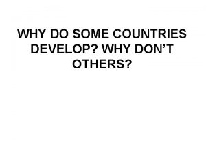 WHY DO SOME COUNTRIES DEVELOP WHY DONT OTHERS