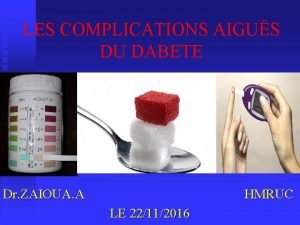 LES COMPLICATIONS AIGUS DU DABETE Dr ZAIOUA A