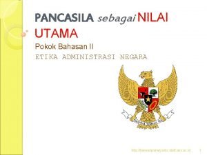 PANCASILA sebagai NILAI UTAMA Pokok Bahasan II ETIKA