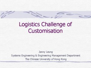 Logistics Challenge of Customisation Janny Leung Systems Engineering