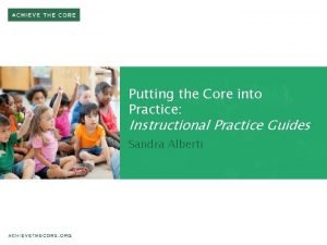 Putting the Core into Practice Instructional Practice Guides
