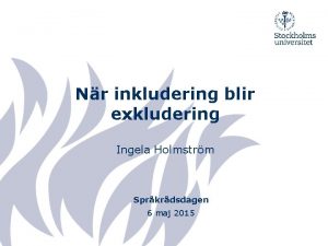 Nr inkludering blir exkludering Ingela Holmstrm Sprkrdsdagen 6
