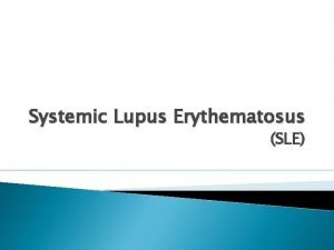 Systemic Lupus Erythematosus SLE OUTLINE Definition Epidemiology Pathophysiology