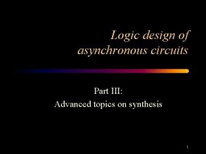 Logic design of asynchronous circuits Part III Advanced