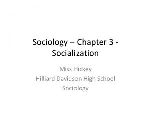 Sociology Chapter 3 Socialization Miss Hickey Hilliard Davidson